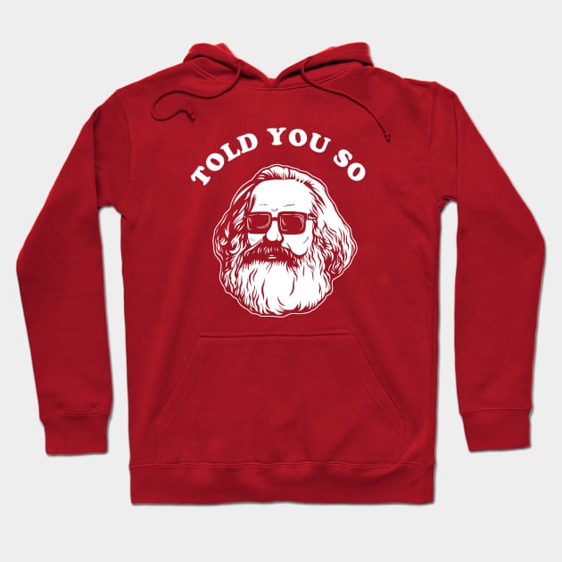 Karl Marx Told You So Hoodie by dumbshirts